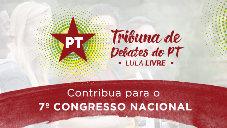 PT relança “Tribuna de Debates – Lula Livre” para o 7° Congresso
