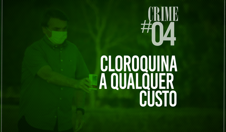 Réu confesso, crime 4: Cloroquina para enganar e matar brasileiros