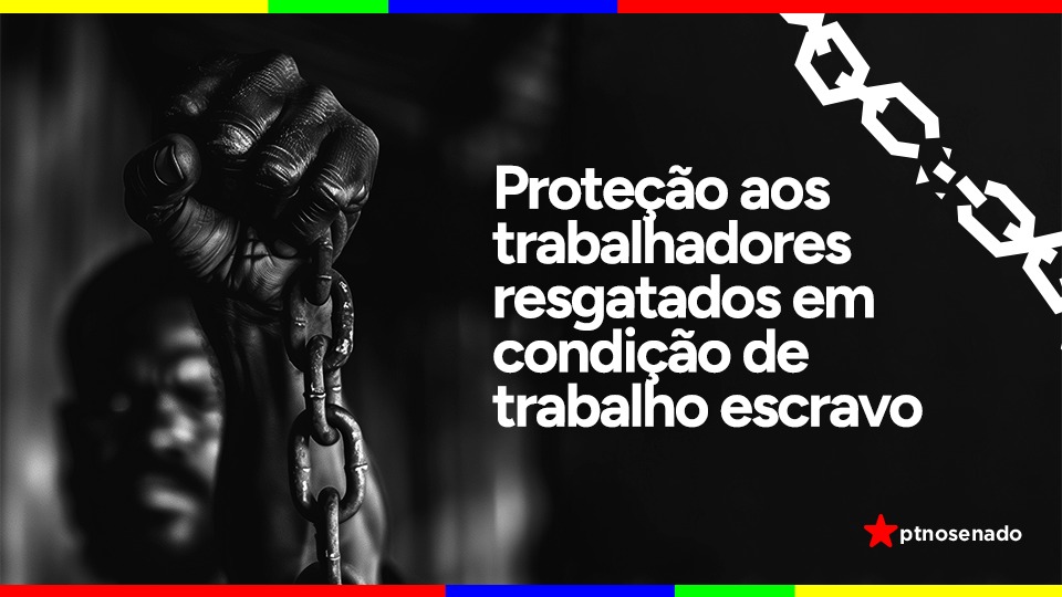 Trabalho de parlamentares petistas faz avançar proteção a trabalhadores em situação de trabalho escravo